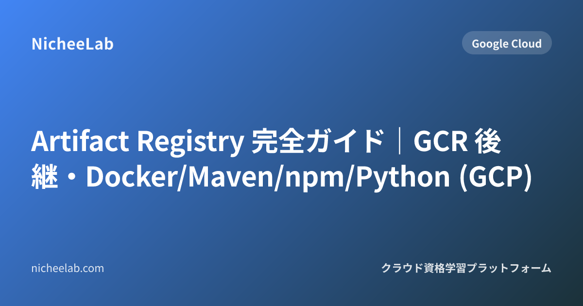 Artifact Registry 完全ガイド｜GCR 後継・Docker/Maven/npm/Python (GCP)