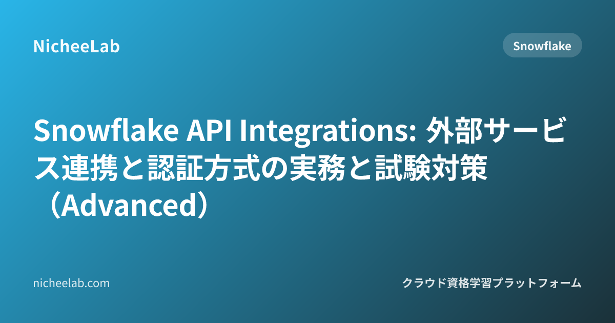 Snowflake API Integrations: 外部サービス連携と認証方式の実務と試験対策（Advanced）