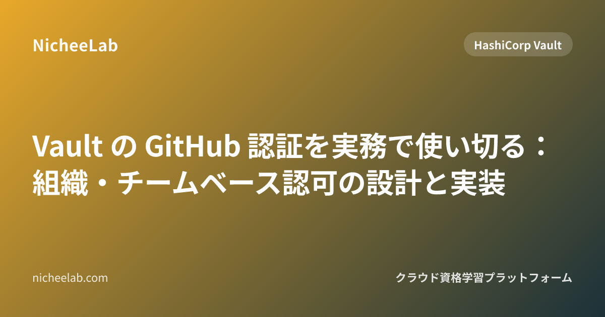Vault の GitHub 認証を実務で使い切る：組織・チームベース認可の設計と実装